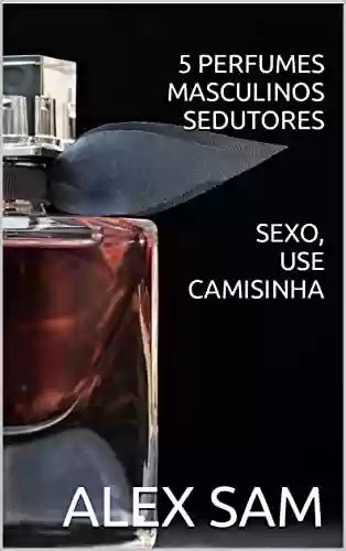 Livro Baixar: SEXO USE CAMISINHA 5 PERFUMES MASCULINOS SEDUTORES
