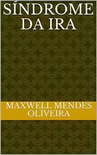 SÍNDROME DA IRA - Maxwell Mendes Oliveira