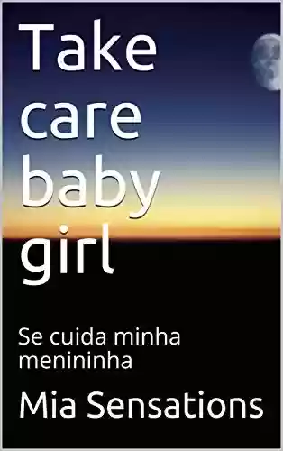 Livro Baixar: Take care baby girl: Se cuida minha menininha