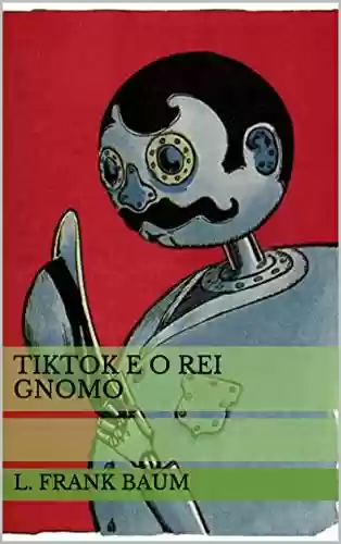 Livro Baixar: Tiktok e o Rei Gnomo (Historinhas do Mágico de Oz)