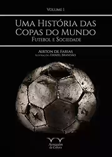 Uma História das Copas do Mundo – volume 1 - Airton de Farias