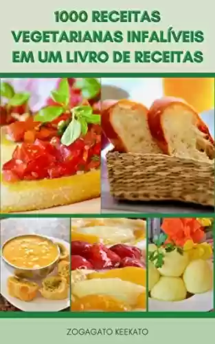 Livro Baixar: Uma Maravilhosa 1000 Receitas Para Vegetarianos Em Um Livro De Receitas : Receitas Para Vegetarianos E Veganos – Saladas, Sopas, Ensopados, Pães, Arroz, Pizza, Tortas, Grãos