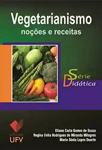 Vegetarianismo; Noções e receitas (Didática) - Eliana Carla Gomes de Souza