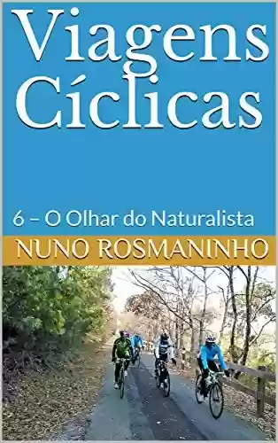 Viagens Cíclicas: 6 – O Olhar do Naturalista - Nuno Rosmaninho