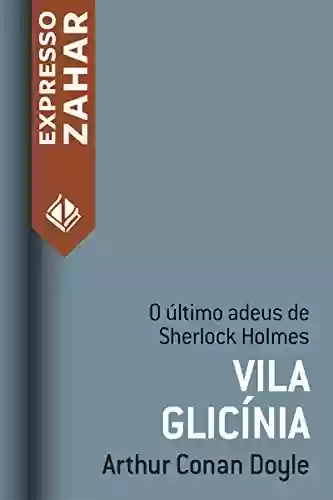 Vila Glicínia: Um caso de Sherlock Holmes - Arthur Conan Doyle