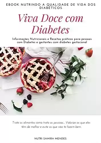 Viva Doce com Diabetes : Informações Nutricionais e Receitas práticas para pessoas com Diabetes e gestantes com diabetes gestacional – Nutri Samira Mendes - Samira Mendes