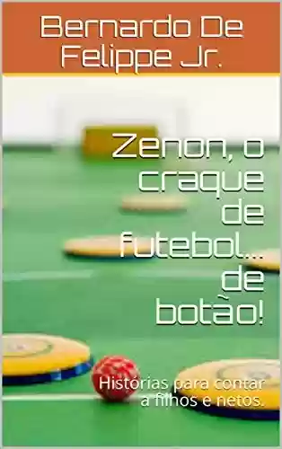Livro Baixar: Zenon, o craque de futebol… de botão!: Histórias para contar a filhos e netos.