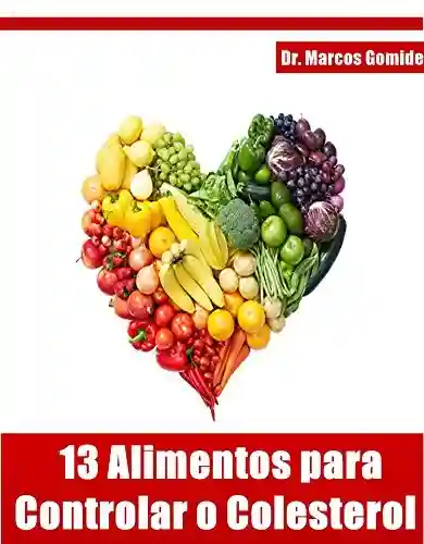 13 Alimentos para Controlar o Colesterol - Valdiney Rodrigues