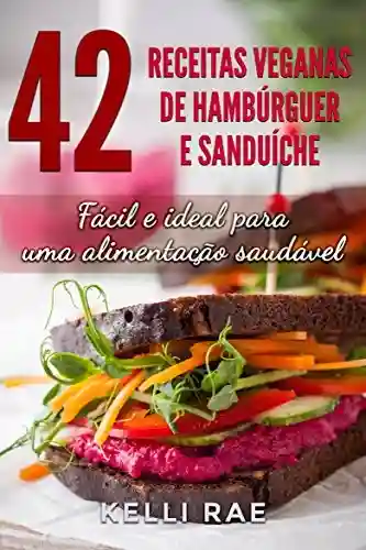 Livro Baixar: 42 Receitas Veganas de Hambúrguer e Sanduíche: Fácil e ideal para uma alimentação saudável