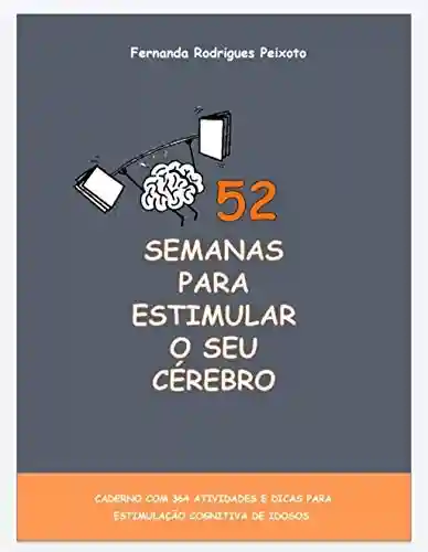 Livro Baixar: 52 Semanas para estimular o seu cérebro: 364 atividades e dicas para a estimulação cognitiva de idosos