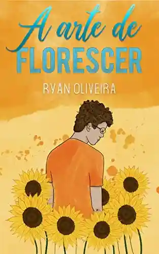 A arte de florescer - Ryan Oliveira
