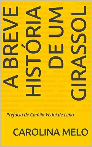Livro Baixar: A Breve História de um Girassol: Prefácio de Camila Vedoi de Lima