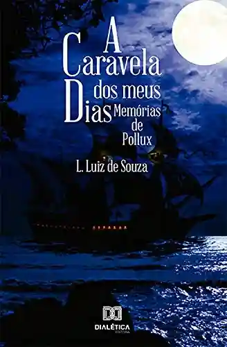 A caravela dos meus dias: memórias de Pollux - Leonardo Luiz de Souza Silva