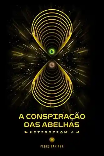 A Conspiração das Abelhas: Heterocromia - Pedro Farinha