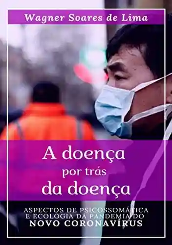 A Doença Por Trás Da Doença - Wagner Soares De Lima