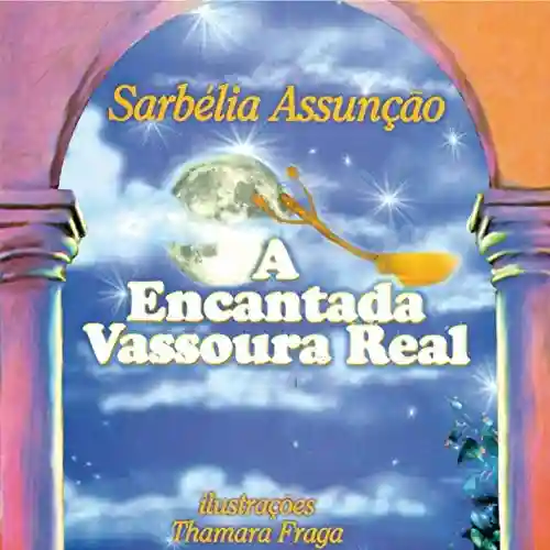 A encantada vassoura real - Sarbélia Assunção