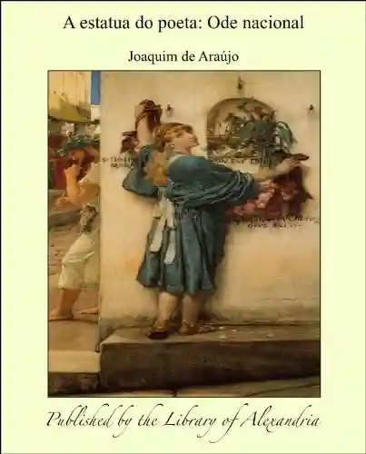 A estatua do poeta: Ode nacional - Joaquim de Araújo