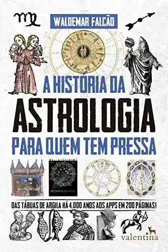 Livro Baixar: A História da Astrologia Para Quem Tem Pressa: Das tábuas de argila há 4.000 anos aos apps em 200 páginas! (Série Para quem Tem Pressa)