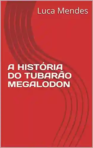 Livro Baixar: A HISTÓRIA DO TUBARÃO MEGALODON