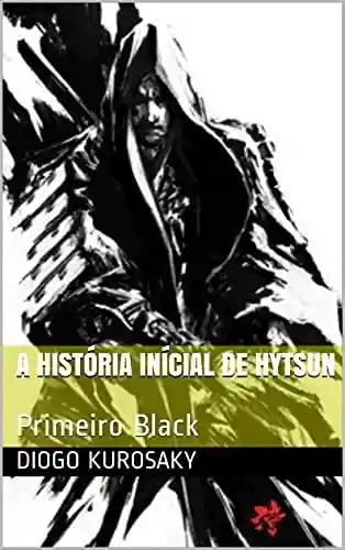 A História Inícial de Hytsun: Primeiro Black (Os Sete Samurais Livro 1) - Diogo Kurosaky