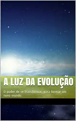 Livro Baixar: A luz da evolução: O poder de se transformar, para formar um novo mundo.