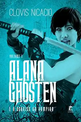 Alana Ghosten e o sorriso da vampira (Alana e o novo mundo Livro 1) - Clovis Nicacio