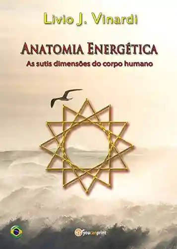 Anatomia Energética – As sutis dimensões do corpo humano (Em Português) - Livio J. Vinardi