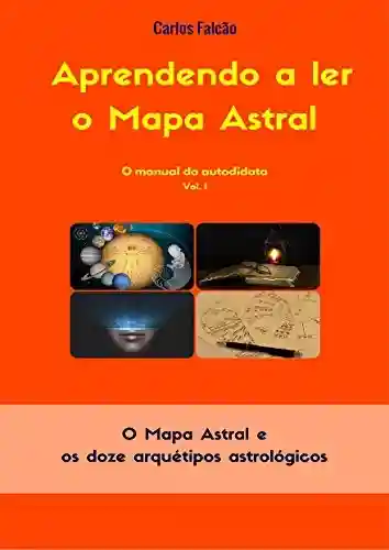 Livro Baixar: Aprendendo a Ler o Mapa Astral Vol. I: O mapa astral e os doze arquétipos astrológicos