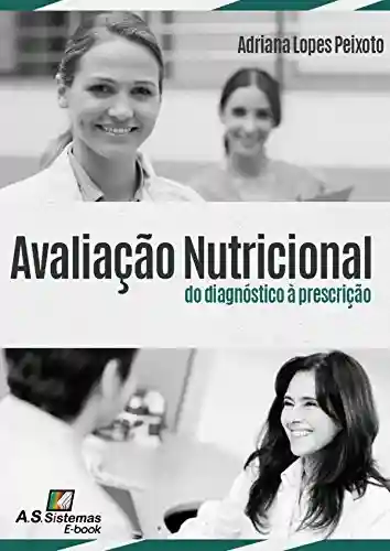 Avaliação Nutricional: do diagnóstico à prescrição - Adriana Lopes Peixoto