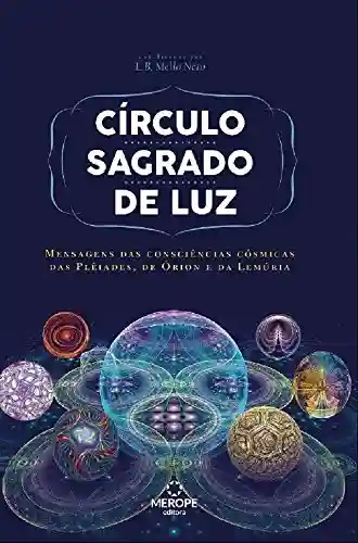 Livro Baixar: Circulo Sagrado de Luz: Mensagens das consciências cósmicas das Plêiades, de Órion e da Lemúria
