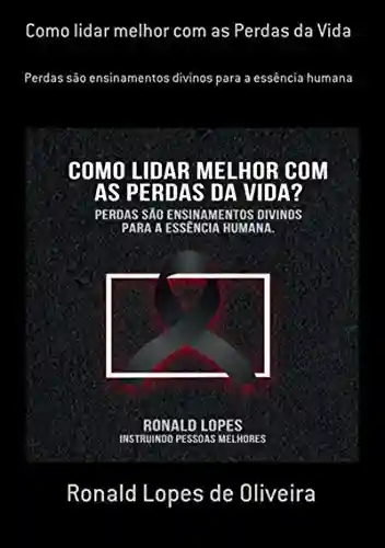 Como Lidar Melhor Com As Perdas Da Vida - Ronald Lopes De Oliveira