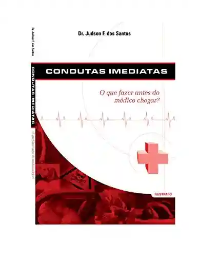 Condutas Imediatas: O que fazer antes do médico chegar? - Judson Ferreira dos Santos