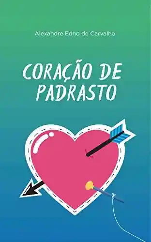 Coração de Padrasto - Alexandre Edno de Carvalho