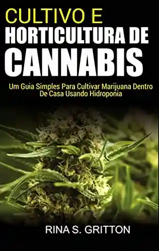 Livro Baixar: Cultivo e Horticultura de Cannabis: Um Guia Simples Para Cultivar Marijuana Dentro de Casa Usando Hidroponia