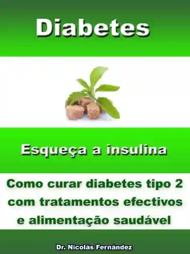 Livro Baixar: Diabetes – Esqueça a insulina – Como curar diabetes tipo 2 com tratamentos efetivos e alimentação saudável