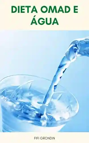 Livro Baixar: Dieta Omad E Água : Água Na Dieta Omad – Como A Água Ajuda A Perder Peso Com A Dieta Omad – Importância Da Água Na Dieta Omad, Benefícios Da Água Na Dieta Omad