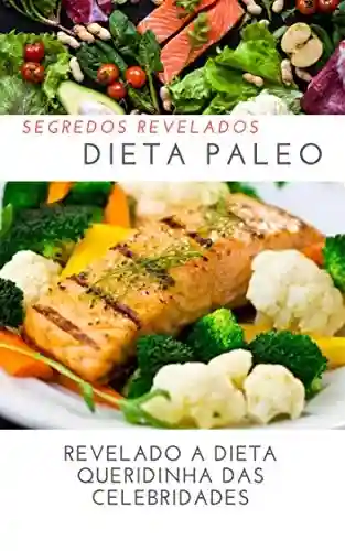 DIETA PALEO: segredos revelados: Revalado a Dieta Queridinha das Celebridades - Jaidson Marcelino