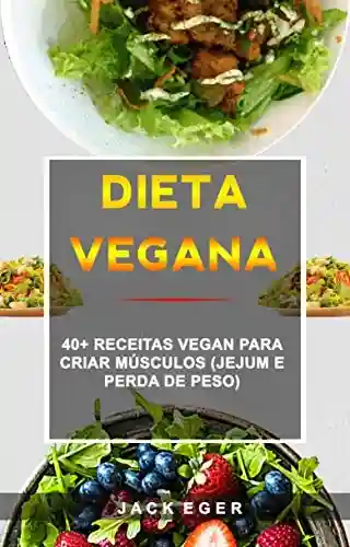 Livro Baixar: Dieta Vegana : 40+ Receitas Vegan Para Criar Músculos (Jejum E Perda De Peso)