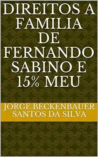 DIREITOS A FAMILIA DE FERNANDO SABINO E 15% MEU - Jorge BECKENBAUER SANTOS DA SILVA