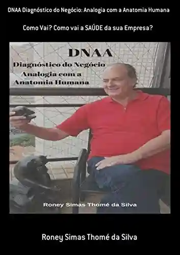 Dnaa Diagnóstico Do Negócio: Analogia Com A Anatomia Humana - Roney Simas Thomé Da Silva