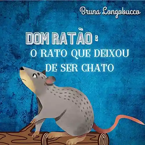 Dom Ratão: o rato que deixou de ser chato - Bruna Longobucco