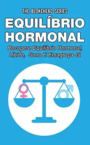 Equilíbrio hormonal _ Recupere equilíbrio hormonal, libido, sono e emagreça já! - The Blokehead