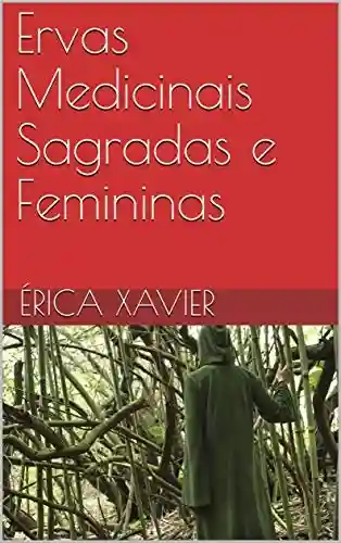 Ervas Medicinais Sagradas e Femininas - Érica Xavier
