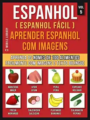 Livro Baixar: Espanhol ( Espanhol Fácil ) Aprender Espanhol Com Imagens (Vol 5): Aprenda o nome de 100 alimentos facilmente com imagens e texto bilingue (Foreign Language Learning Guides)