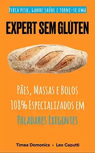 Livro Baixar: Expert Sem Glúten: Pães, Massas e Bolos 108% Especializados em Paladares Exigentes (Receitas Sem Glúten e Lactose Livro 3)