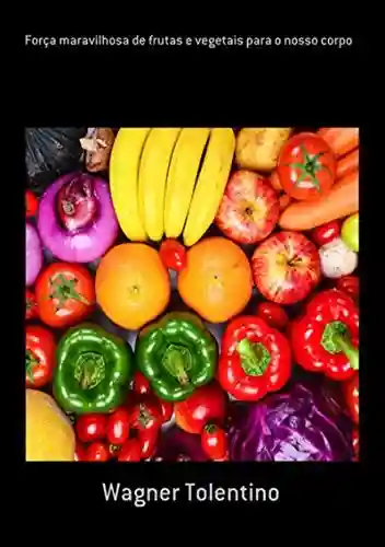 Livro Baixar: Força Maravilhosa De Frutas E Vegetais Para O Nosso Corpo
