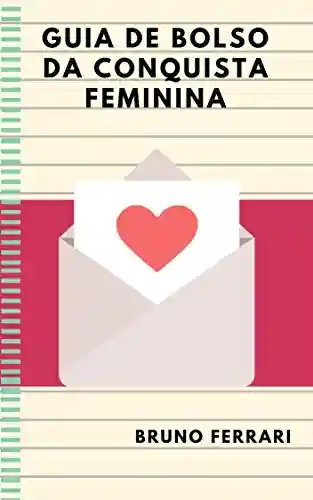 GUIA DE BOLSO DA CONQUISTA FEMININA: Manual de sedução para mulheres (1) - Bruno Ferrari