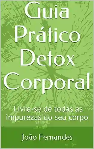 Livro Baixar: Guia Prático Detox Corporal: Livre-se de todas as impurezas do seu corpo
