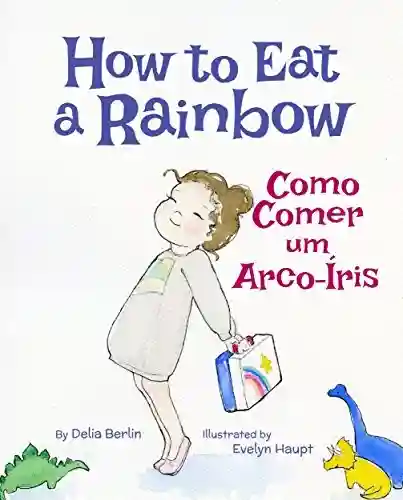 How to Eat a Rainbow: Portuguese & English Dual Text - Delia Berlin