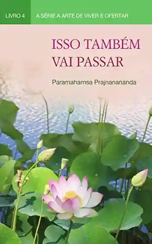 Isso Também Vai Passar (A Arte de Viver e Ofertar) - Paramahamsa Prajnanananda